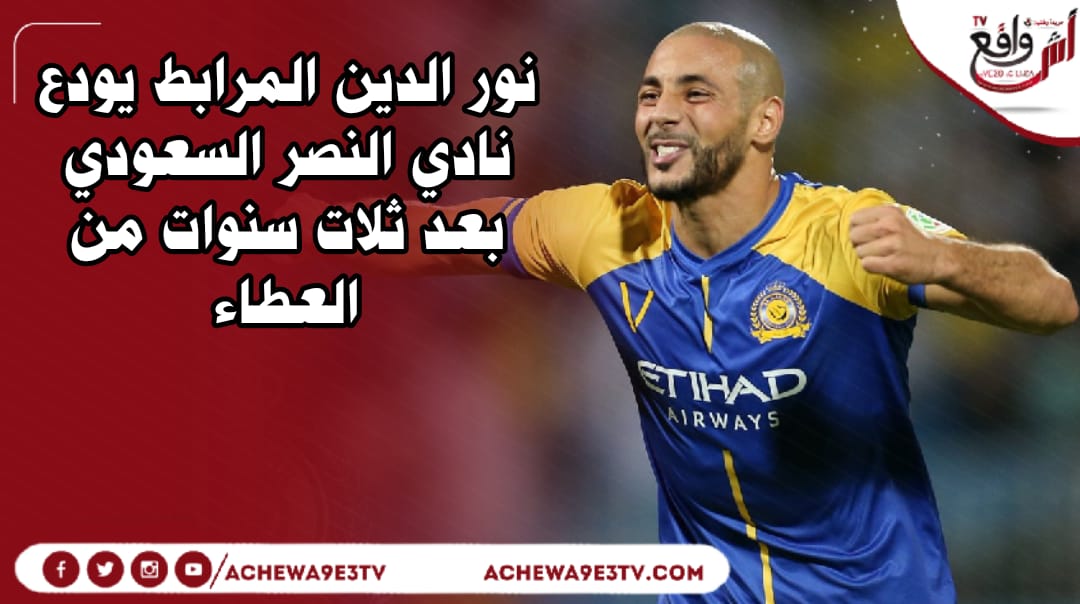 اللاعب المغربي نور الدين المرابط يودع نادي النصر السعودي بعد ثلات سنوات من العطاء